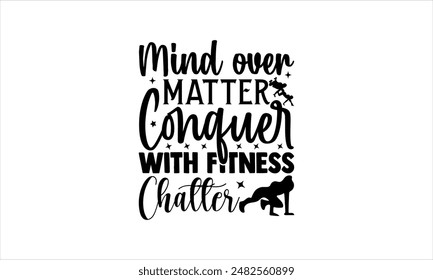  .Mind over matter Conquer with fitness chatter-Exercise t shirts design,Vector typography for posters,file, banner, Files for Cutting  Hand drawn lettering phrase,Cards EPS 10