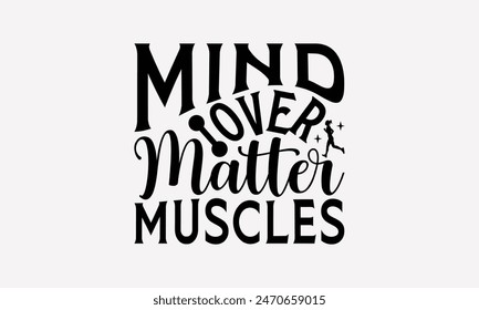 Mind Over Matter Muscles - Exercising T- Shirt Design, Hand Drawn Vintage Illustration And Decoration Elements, Calligraphy Graphic For Prints Bags, Posters Vector Template. 