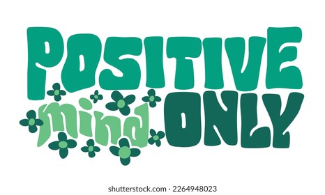 “Positive mind only” as slogan print for t-shirt, sweatshirt and other uses. Typographic slogan with flowers