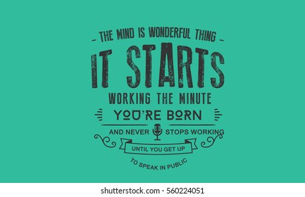 The mind is a wonderful thing. It starts working the minute you're born and never stops working until you get up to speak in public. Speech quote