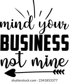 Mind your business not mine vector file, Sarcastic svg