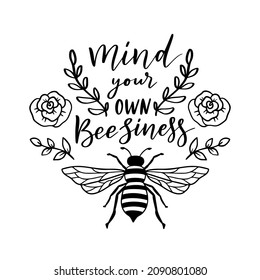 Mind your own beesiness, funny bee quote, hand drawn lettering for print. Positive business quotes isolated on white background. Happy slogan for tshirt. Vector illustration with bumble and leaves.
