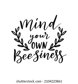 Mind your own beesiness, funny bee quote, hand drawn lettering for print. Positive business quotes isolated on white background. Happy slogan for tshirt. Vector illustration with bumble and leaves.