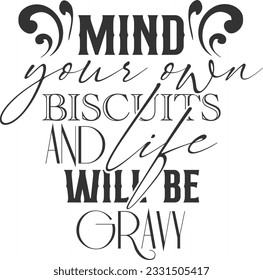 Mind Your Own Biscuits And Life Will Be Gravy - Home Decoration