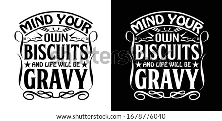 Mind Your Own Biscuits And Life Will Be Gravy Printable Vector Illustration