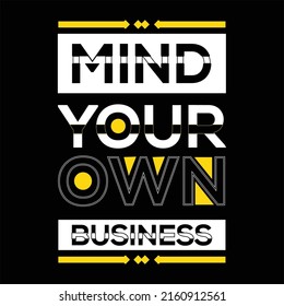 Mind your own business modern typography lettering inspiritional and motivational quotes t shirt design suitablefashion apperel printing. suitable for totebage, sticker, mug, hat, and merchandise.