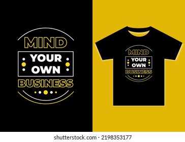 Mind your own business modern quotes t-shirt design. Motivational typography design for fashion apparel printing.