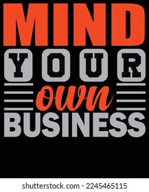 Mind your own business modern 
inspirational quotes t shirt design