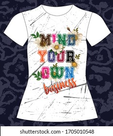 Mind your own business, slogan lovely graphic design and cute flowers graphic design print for tee and t shirt and fabric
