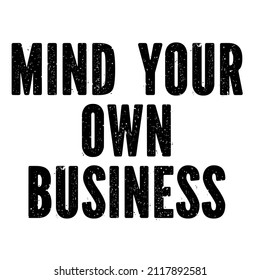 Mind Your Own Business

Trending vector quote on white background for t shirt, mug, stickers etc.