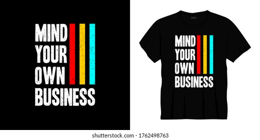 Mind Your Own Business Typography T-shirt Design. Ready To Print For Apparel, Poster, Illustration. Modern, Simple, Lettering T Shirt Vector.