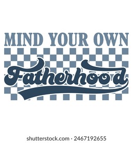 MIND YOUR OWN FATHERHOOD  FATHER'S DAY T-SHIRT DESIGN,