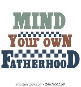 MIND YOUR OWN FATHERHOOD  FATHER'S DAY T-SHIRT DESIGN,