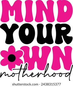Mind Your Own Motherhood, Hand drawn Mothers day Typography  Vector Design,  Print for T shirt, Mug