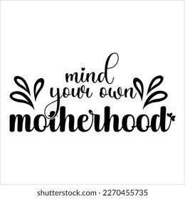 Mind your own motherhood, Mom SVG Design, Mom Quote, Cut file design, Funny Mom SVG, Mother’s Day, Vector