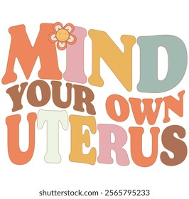 Mind Your Own Uterus Pro Choice Reproductive Righty My Body 