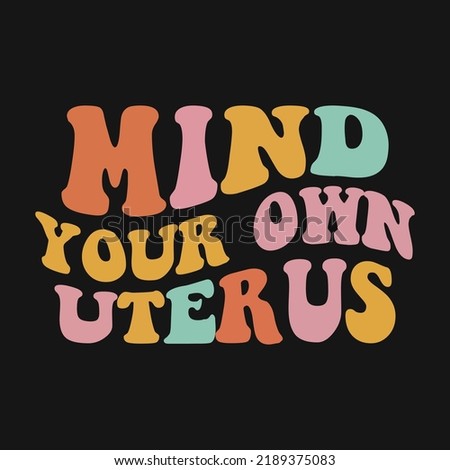 Mind Your Own Uterus Retro Wavy Vector T-shirt Design