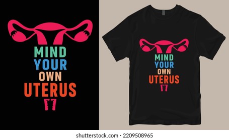 mind your own uterus t shirt design .