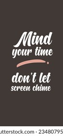 Mind your time, don't let your screen chime. Typography quote for phone wallpaper. Portrait orientation. Isolated cedar brown background.