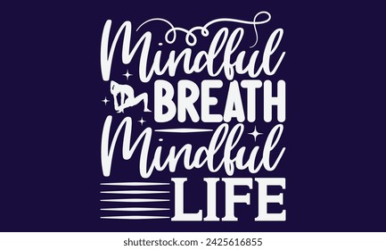 Mindful Breath Mindful Life  - Yoga T shirt Design, Hand written vector Art, Instant Download, Illustration for prints on t-shirts, bags, posters, cards and Mug.