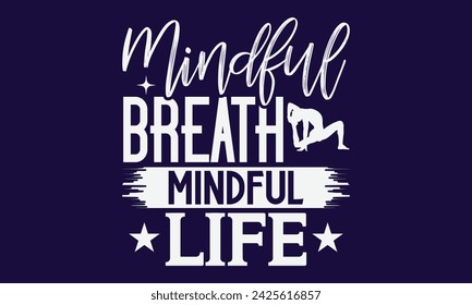 Mindful Breath Mindful Life  - Yoga T shirt Design, Hand written vector Art, Instant Download, Illustration for prints on t-shirts, bags, posters, cards and Mug.
