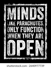Minds, like parachutes, only function when they are open - a person's mind must be open to new ideas, perspectives, and experiences to think clearly and solve problems effectively, text concept stamp