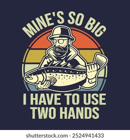 Mine's So Big I Have To Use Two Hands Funny Fishing Quote T Shirt Design