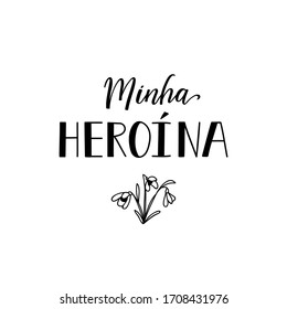 Minha heroina. Brazilian Lettering. Translation from Portuguese - My hero. Modern vector brush calligraphy. Ink illustration