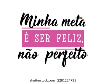 Minha meta é ser feliz, não perfeito. Brazilian Lettering. Translation from Portuguese - My goal is to be happy, not perfect. Modern vector brush calligraphy. Ink illustration