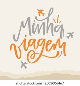 Minha viagem. My trip in brazilian portuguese. Modern hand Lettering. vector.