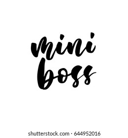 Mini boss. Hand lettering quotes to print on babies clothes, nursery decorations (bags, posters, invitations, cards, pillows, etc.). Vector illustration. Photo overlay.