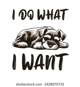 Miniature Schnauzer I Do What I Want Typography t-shirt design illustration vector