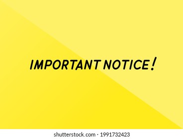 Minimal background. Bright yellow geometric Abstract texture background illustration with text "IMPORTANT NOTICE!". Good for  Sign, greeting card, banner, Advertisement. A4 size ratio.