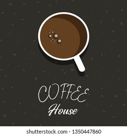 Minimal Design Poster . Cup of Coffee on dark background & Coffee House Text. Top View. Vector illustration.