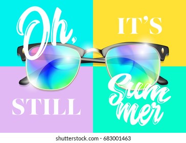 Minimal Fashion Vector Design. Modern Sunglasses on Colorful Background. Bright Reflections. Creative Pop Art Style. Glamour Art with Oh, It's Still Summer Text. Top View.