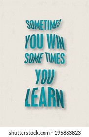Minimal poster with typographical quote "Sometimes you win, sometimes you learn". Vector graphic design.