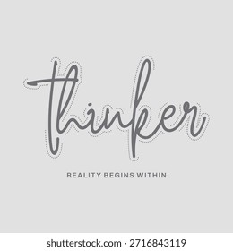 Minimal typographic quote design featuring the handwritten word “Thinker” with the phrase “Reality begins within.” Clean and expressive composition representing self-awareness, mindset, and inner reflection. Suitable for T-shirt prints, posters, wall art, branding projects, editorial layouts, and contemporary fashion graphics. Designed for inspirational themes, modern typography, and minimalist visual communication.