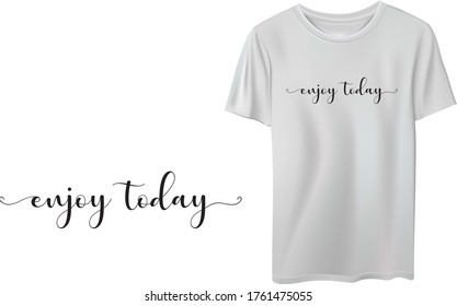 Minimal typographic t shirt design, enjoy today