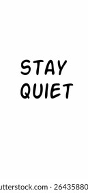 "Minimalist black and white typography design featuring the phrase 'Stay Quiet' — perfect for posters, t-shirts, and digital prints promoting calm and mindfulness."
