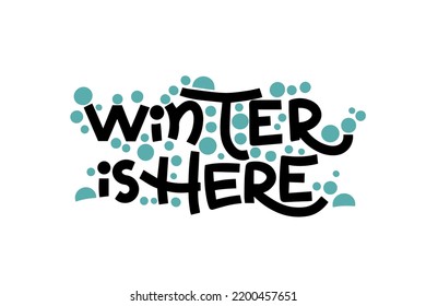 Minimalist bold vector lettering. Winter Is Here hand drawn inscription. Letters with blue circles as snowballs. Inscription for stickers, cards, posters.