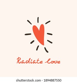 Minimalist hand drawn heart with rays, vector illustration with hand lettered text - Radiate love. Positive quote, motivation saying, simple design for Valentine's Day card, poster, banner, shirt