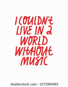 Minimalist hand drawn vector lettering on the theme of love for music. I Couldn't Live in A World Without Music Inspirational quote. Red Letters on white background.