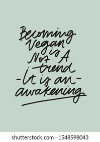 Minimalist lettering about veganism. Inspirational inscription. Becoming Vegan Is Not A Trend It is An Awakening guote.