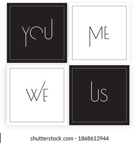 Minimalist modern art design, vector. You and me, we, us. Four pieces poster design in frame. Wording design, lettering. Wall art, artwork, wall decoration. Black and white