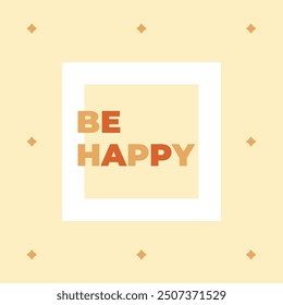 Minimalist postcard with inscription be happy. Vector illustration in flat style.Print on beige background. Happy Birthday Card.Hand-drawn flyers and invitation.