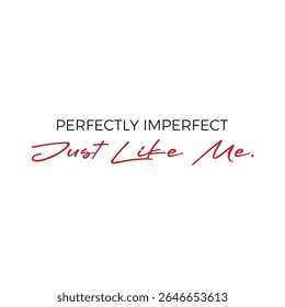 Minimalist quote design reading “Perfectly Imperfect Just Like Me” in modern typography. Inspirational self-love slogan for fashion, wall art, t-shirts, or social media.
