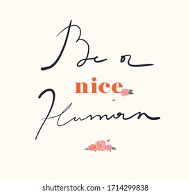 Minimalist slogan for t shirt. Modern print. Vector illustration. Fashion Slogan for T-shirt and apparels tee graphic. "BE A NICE HUMAN" sign.