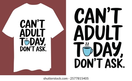 Minimalist T-Shirt Design: Can’t Adult Today, Don’t Ask with Coffee Mug Icon