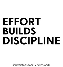 A minimalist typographic design featuring the powerful motivational quote 'Effort Builds Discipline' in bold black letters on a clean white background. This image inspires hard work and perseverance.