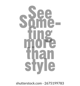 Minimalist typography artwork featuring the phrase "See Something More Than Style" in bold gray overlapping letters. Modern graphic design perfect for posters, fashion prints, and t-shirts.
